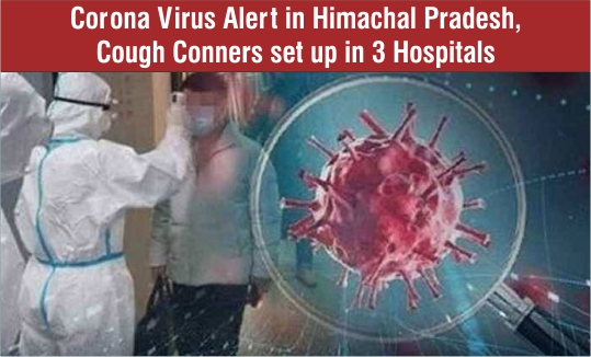 Corona Virus Alert in Himachal Pradesh, Cough Conners set up in 3 Hospitals