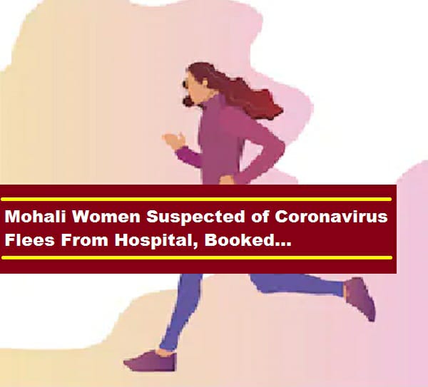 Mohali Women Suspected of Coronavirus Flees from Hospital, Booked…..